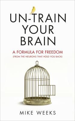 Un-train your brain by Mike Weeks