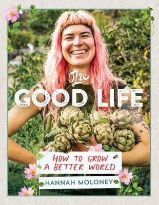 The Good Life: How to Grow a Better World by Hannah Moloney...