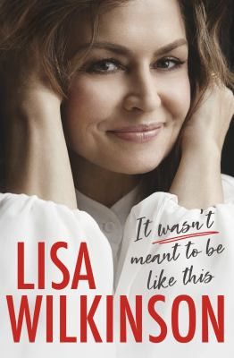 It Wasn't Meant to be Like This by Lisa Wilkinson