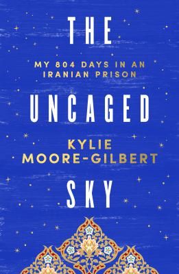 The Uncaged Sky by Kylie Moore-Gilbert