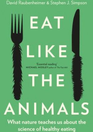 Eat like the animals : what nature teaches us about the science of healthy eating by D. Raubenheimer & S.J. Simpson