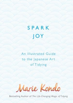 Spark Joy : A Guide to the Japanese Art of Tidying by Marie Kondo