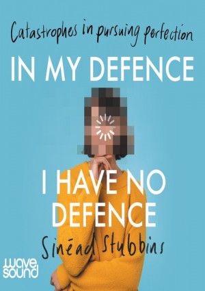 In My Defence I Have No Defence by Sinead Stubbins