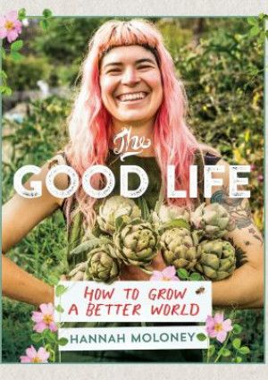 The Good Life: How to Grow a Better World by Hannah Moloney...