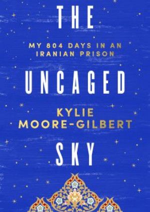 The Uncaged Sky by Kylie Moore-Gilbert