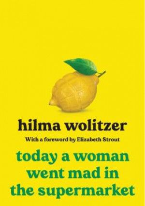 Today a woman went mad in the supermarket by Hilma Wolitzer