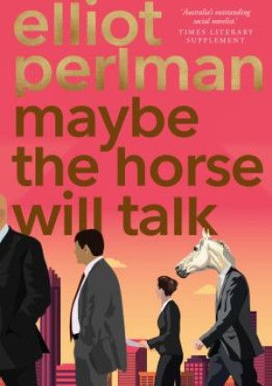 Maybe the Horse Will Talk by Elliot Perlman